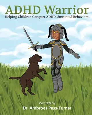 Le guerrier du TDAH : aider les enfants à vaincre les comportements indésirables du TDAH - ADHD Warrior: Helping Children Conquer ADHD Unwanted Behaviors
