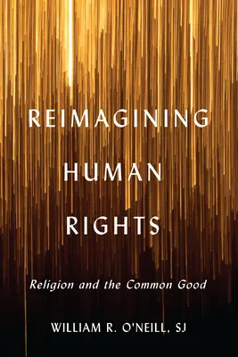 Réimaginer les droits de l'homme : La religion et le bien commun - Reimagining Human Rights: Religion and the Common Good