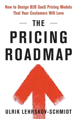 La feuille de route des prix : Comment concevoir des modèles de prix SaaS B2B que vos clients vont adorer - The Pricing Roadmap: How to Design B2B SaaS Pricing Models That Your Customers Will Love
