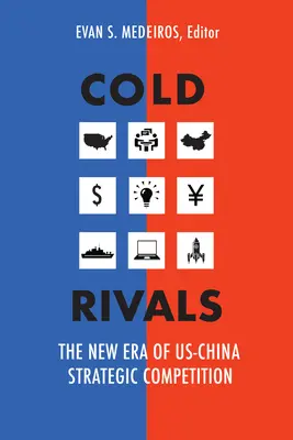 Rivaux froids : La nouvelle ère de la concurrence stratégique entre les États-Unis et la Chine - Cold Rivals: The New Era of US-China Strategic Competition