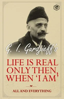 La vie n'est réelle qu'à ce moment-là, quand « je suis » : Le tout et le tout : Le tout et le tout - Life is Real Only Then, When 'I Am': All and Everything: All and Everything