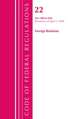 Code of Federal Regulations, Title 22 Foreign Relations 300-End, Révisé le 1er avril 2020 (Office of the Federal Register (U S )) - Code of Federal Regulations, Title 22 Foreign Relations 300-End, Revised as of April 1, 2020 (Office of the Federal Register (U S ))