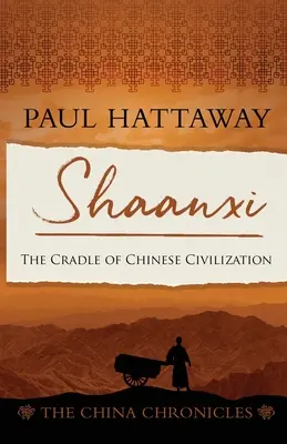 Shaanxi : Le berceau de la civilisation chinoise - Shaanxi: The Cradle of Chinese Civilisation