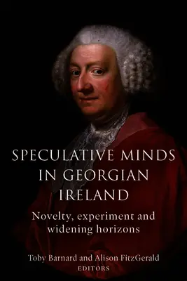 Les esprits spéculatifs dans l'Irlande géorgienne : Nouveauté, expérimentation et élargissement des horizons - Speculative Minds in Georgian Ireland: Novelty, Experiment and Widening Horizons