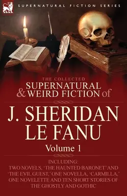 La collection de romans surnaturels et étranges de J. Sheridan Le Fanu : Volume 1 - comprenant deux romans, « Le baronnet hanté » et « L'invité diabolique », un roman et un livre. - The Collected Supernatural and Weird Fiction of J. Sheridan Le Fanu: Volume 1-Including Two Novels, 'The Haunted Baronet' and 'The Evil Guest, ' One N