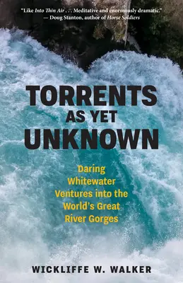 Torrents encore inconnus : Des aventures audacieuses en eaux vives dans les gorges des grands fleuves du monde - Torrents as Yet Unknown: Daring Whitewater Ventures Into the World's Great River Gorges