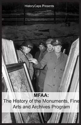 Mfaa : L'histoire du Programme des monuments, des beaux-arts et des archives (également connu sous le nom de Monuments Men) - Mfaa: The History of the Monuments, Fine Arts and Archives Program (Also Known as Monuments Men)