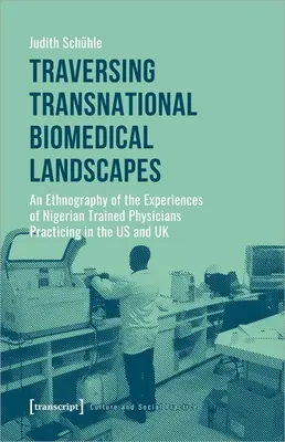 Traverser les paysages biomédicaux transnationaux : Une ethnographie des expériences des médecins formés au Nigeria et exerçant aux États-Unis et au Royaume-Uni - Traversing Transnational Biomedical Landscapes: An Ethnography of the Experiences of Nigerian-Trained Physicians Practicing in the Us and UK