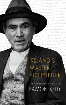 Le maître conteur de l'Irlande : La collection d'histoires d'Amon Kelly - Ireland's Master Storyteller: The Collected Stories of amon Kelly