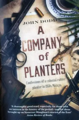 Une compagnie de planteurs : Confessions d'un planteur de caoutchouc colonial dans la Malaisie des années 1950 - A Company of Planters: Confessions of a Colonial Rubber Planter in 1950s Malaya