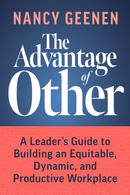 L'avantage de l'autre : Guide à l'usage des dirigeants pour créer un lieu de travail équitable, dynamique et productif - The Advantage of Other: A Leader's Guide to Building an Equitable, Dynamic, and Productive Workplace