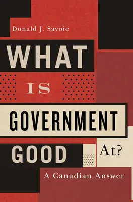 La démocratie au Canada : la désintégration de nos institutions - What Is Government Good At? - A Canadian Answer
