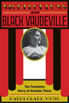 Nickelodeons et Vaudeville noir : L'histoire oubliée d'Amanda Thorp - Nickelodeons and Black Vaudeville: The Forgotten Story of Amanda Thorp