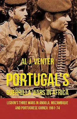 Les guerres de guérilla du Portugal en Afrique : Les trois guerres de Lisbonne en Angola, au Mozambique et en Guinée portugaise 1961-74 - Portugal's Guerrilla Wars in Africa: Lisbon's Three Wars in Angola, Mozambique and Portugese Guinea 1961-74