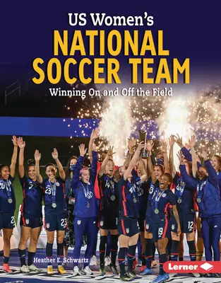 L'équipe nationale de football féminin des États-Unis : Gagner sur et en dehors du terrain - Us Women's National Soccer Team: Winning on and Off the Field