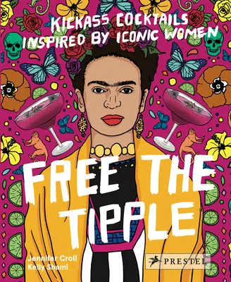 Free the Tipple : Cocktails d'enfer inspirés par des femmes emblématiques (éd. révisée) - Free the Tipple: Kickass Cocktails Inspired by Iconic Women (Revised Ed.)