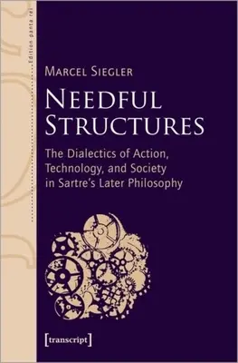 Structures nécessaires : La dialectique de l'action, de la technologie et de la société dans la philosophie tardive de Sartre - Needful Structures: The Dialectics of Action, Technology, and Society in Sartre's Later Philosophy
