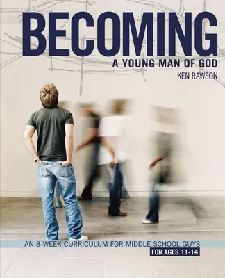 Devenir un jeune homme de Dieu : Un programme de 8 semaines pour les garçons du collège - Becoming a Young Man of God: An 8-Week Curriculum for Middle School Guys