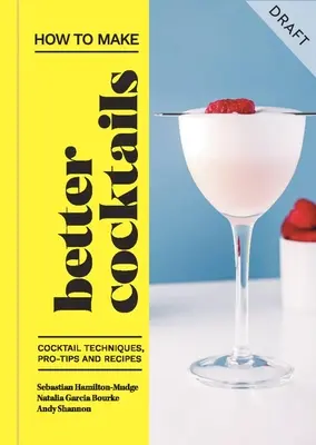 Comment faire de meilleurs cocktails : Techniques de cocktails, conseils de pro et recettes - How to Make Better Cocktails: Cocktail Techniques, Pro-Tips and Recipes