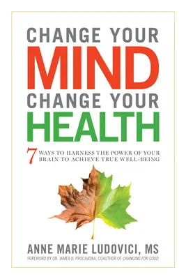 Changez votre esprit, changez votre santé : 7 façons d'exploiter le pouvoir de votre cerveau pour atteindre un véritable bien-être - Change Your Mind, Change Your Health: 7 Ways to Harness the Power of Your Brain to Achieve True Well-Being