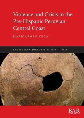Violence et crise sur la côte centrale péruvienne préhispanique - Violence and Crisis in the Pre-Hispanic Peruvian Central Coast