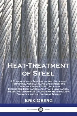 Traitement thermique de l'acier : Un traité complet sur la trempe, le revenu, le recuit et la cémentation de divers types d'acier, y compris les aciers à haute teneur en carbone et les aciers à haute teneur en oxygène. - Heat-Treatment of Steel: A Comprehensive Treatise on the Hardening, Tempering, Annealing and Casehardening of Various Kinds of Steel, Including