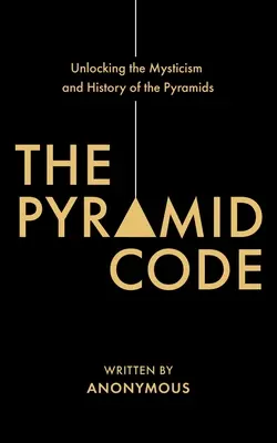 Le code des pyramides : dévoiler le mysticisme et l'histoire des pyramides - The Pyramid Code- Unlocking the Mysticism and History of the Pyramids