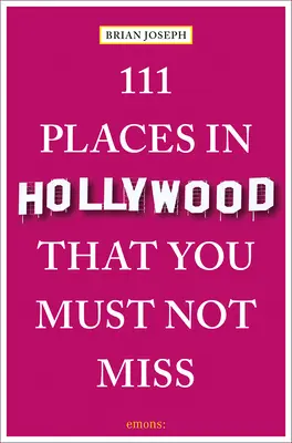 111 lieux d'Hollywood à ne pas manquer - 111 Places in Hollywood That You Must Not Miss