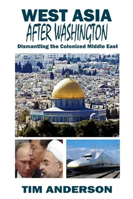 L'Asie occidentale après Washington : Le démantèlement du Moyen-Orient colonisé - West Asia After Washington: Dismantling the Colonized Middle East