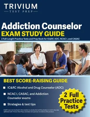 Guide d'étude pour l'examen de conseiller en toxicomanie : 2 tests pratiques complets et un livre de préparation pour IC&RC ADC, NCAC I, et CASAC - Addiction Counselor Exam Study Guide: 2 Full-Length Practice Tests and Prep Book for IC&RC ADC, NCAC I, and CASAC