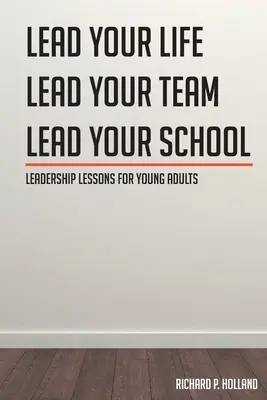 Leçons de leadership pour jeunes adultes : Menez votre vie Menez votre équipe Menez votre école - Leadership Lessons for Young Adults: Lead your Life Lead your Team Lead your School