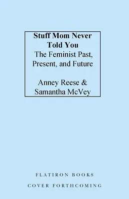 Ce que maman ne t'a jamais dit : Le passé, le présent et l'avenir du féminisme - Stuff Mom Never Told You: The Feminist Past, Present, and Future