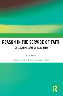 La raison au service de la foi : Recueil d'essais de Paul Helm - Reason in the Service of Faith: Collected Essays of Paul Helm