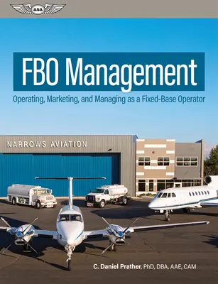 Fbo Management : Exploiter, commercialiser et gérer en tant qu'opérateur de base fixe - Fbo Management: Operating, Marketing, and Managing as a Fixed-Base Operator