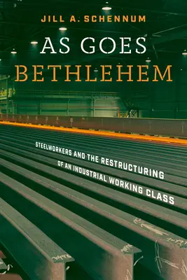 Comme va Bethléem : Les métallurgistes et la restructuration d'une classe ouvrière industrielle - As Goes Bethlehem: Steelworkers and the Restructuring of an Industrial Working Class