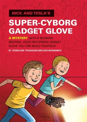 Le gant super-cyborg de Nick et Tesla : Un mystère avec un gant gadget clignotant, émettant des bips et enregistrant la voix, que vous pouvez construire vous-même. - Nick and Tesla's Super-Cyborg Gadget Glove: A Mystery with a Blinking, Beeping, Voice-Recording Gadget Glove You Can Build Yourself