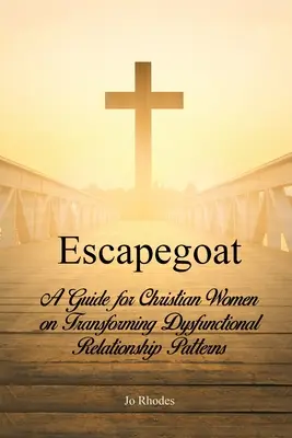 Escapegoat : Un guide pour les femmes chrétiennes sur la transformation des schémas relationnels dysfonctionnels - Escapegoat: A Guide for Christian Women on Transforming Dysfunctional Relationship Patterns