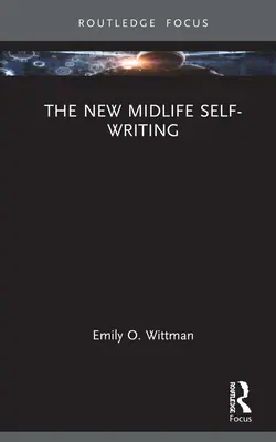 La nouvelle écriture de soi au milieu de la vie - The New Midlife Self-Writing