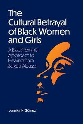 La trahison culturelle des femmes et des filles noires : Une approche féministe noire de la guérison des abus sexuels - The Cultural Betrayal of Black Women and Girls: A Black Feminist Approach to Healing from Sexual Abuse