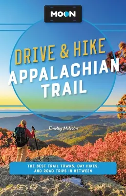 Moon Drive & Hike Appalachian Trail : Les meilleures villes du sentier, les randonnées d'une journée et les excursions le long du chemin - Moon Drive & Hike Appalachian Trail: The Best Trail Towns, Day Hikes, and Road Trips Along the Way