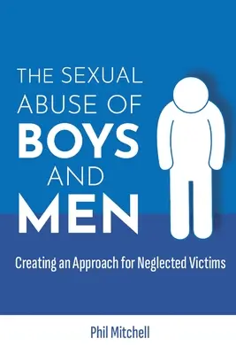 L'abus sexuel des garçons et des hommes : Créer une approche pour les victimes négligées - The Sexual Abuse of Boys and Men: Creating an Approach for Neglected Victims