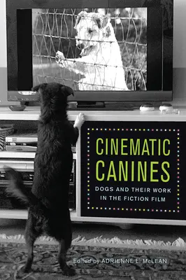 Cinematic Canines : Les chiens et leur travail dans le film de fiction - Cinematic Canines: Dogs and Their Work in the Fiction Film