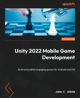 Développement de jeux mobiles Unity 2022 - Troisième édition : Créez et publiez des jeux attrayants pour Android et iOS - Unity 2022 Mobile Game Development - Third Edition: Build and publish engaging games for Android and iOS