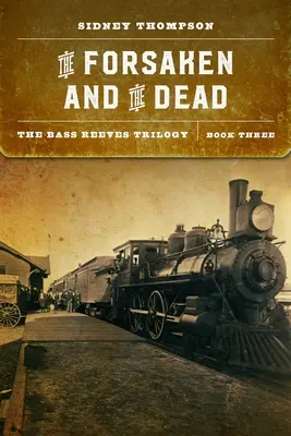 Les abandonnés et les morts : La trilogie de Bass Reeves, livre trois - The Forsaken and the Dead: The Bass Reeves Trilogy, Book Three