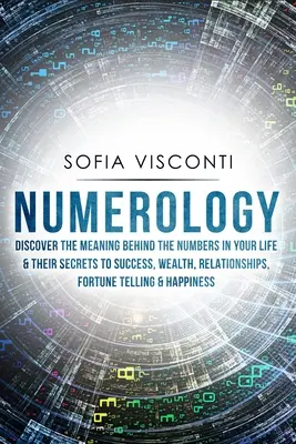 Numérologie : Découvrez la signification des nombres dans votre vie et leurs secrets pour le succès, la richesse, les relations, la voyance... - Numerology: Discover The Meaning Behind The Numbers in Your life & Their Secrets to Success, Wealth, Relationships, Fortune Tellin