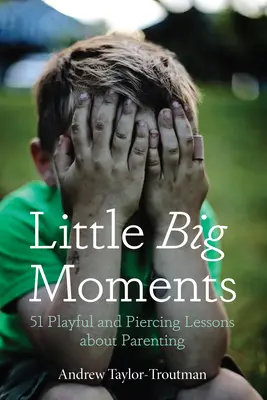 Little Big Moments : 51 leçons ludiques et percutantes sur l'art d'être parent - Little Big Moments: 51 Playful and Piercing Lessons about Parenting