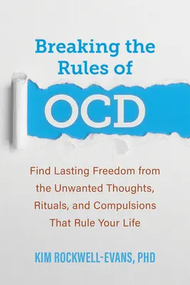 Briser les règles de l'Ocd : Se libérer durablement des pensées indésirables, des rituels et des compulsions qui régissent votre vie - Breaking the Rules of Ocd: Find Lasting Freedom from the Unwanted Thoughts, Rituals, and Compulsions That Rule Your Life