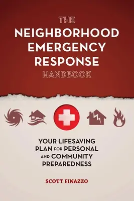 Le manuel d'intervention d'urgence du quartier : Votre plan de sauvetage pour la préparation personnelle et communautaire - The Neighborhood Emergency Response Handbook: Your Life-Saving Plan for Personal and Community Preparedness