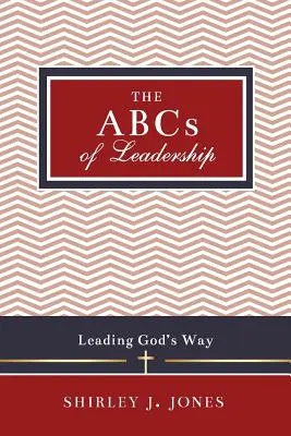 L'ABC du leadership : Diriger à la manière de Dieu - The ABCs of Leadership: Leading God's Way