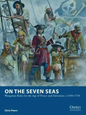 Sur les sept mers : règles de jeu pour l'ère de la piraterie et de l'aventure c.1500-1730 - On the Seven Seas: Wargames Rules for the Age of Piracy and Adventure c.1500-1730